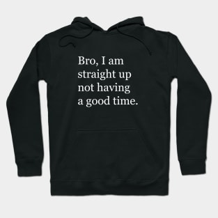 Bro, I am straight up not having a good time Hoodie